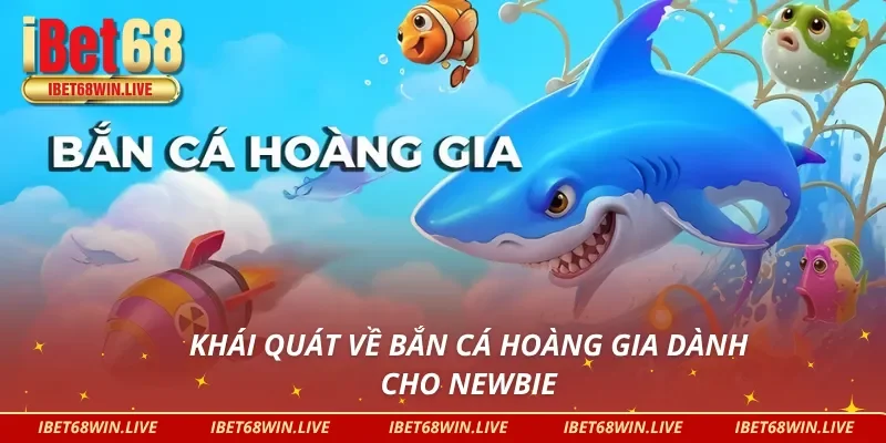 Thông tin sơ lược về Bắn Cá Hoàng Gia cho newbie