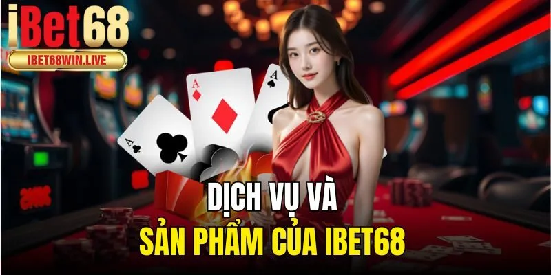Dịch vụ và sản phẩm của ibet68 