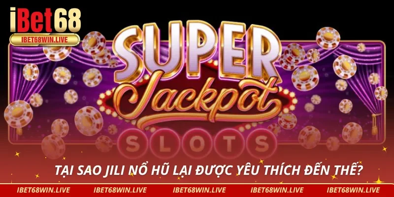 4 ưu điểm giúp JILI nổ hũ trở lên đình đám nhất thị trường