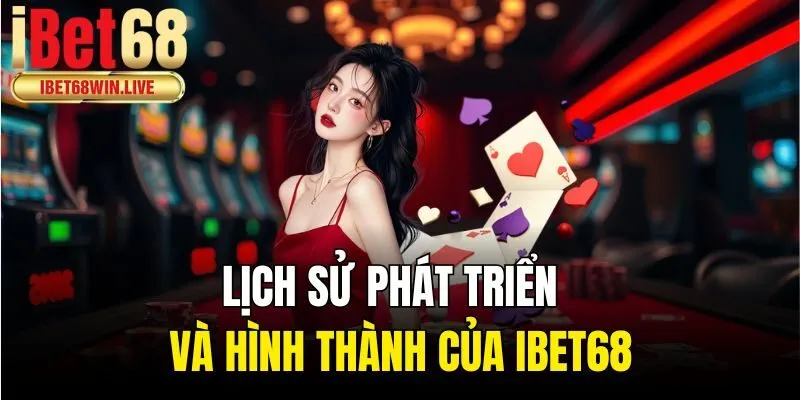 Lịch sử phát triển và hình thành của ibet68 