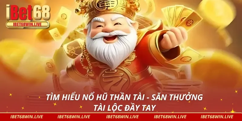 Nổ hũ thần tài và những điều bạn có lẽ đã biết hoặc chưa biết 